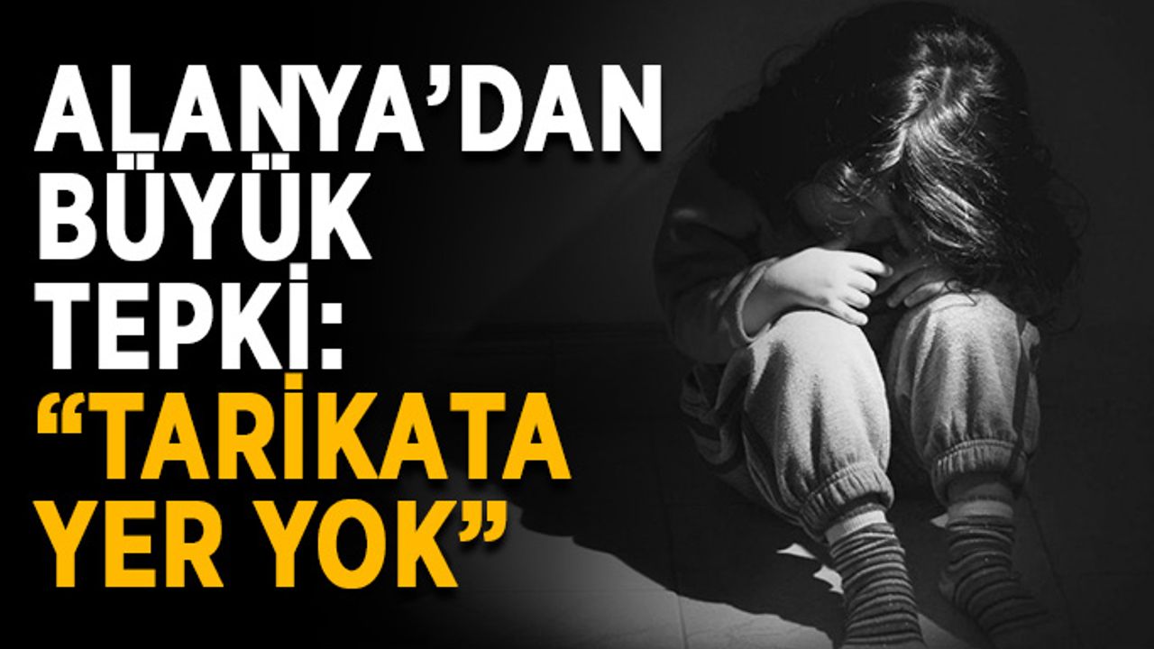 Alanya’dan büyük tepki: “Tarikata yer yok”