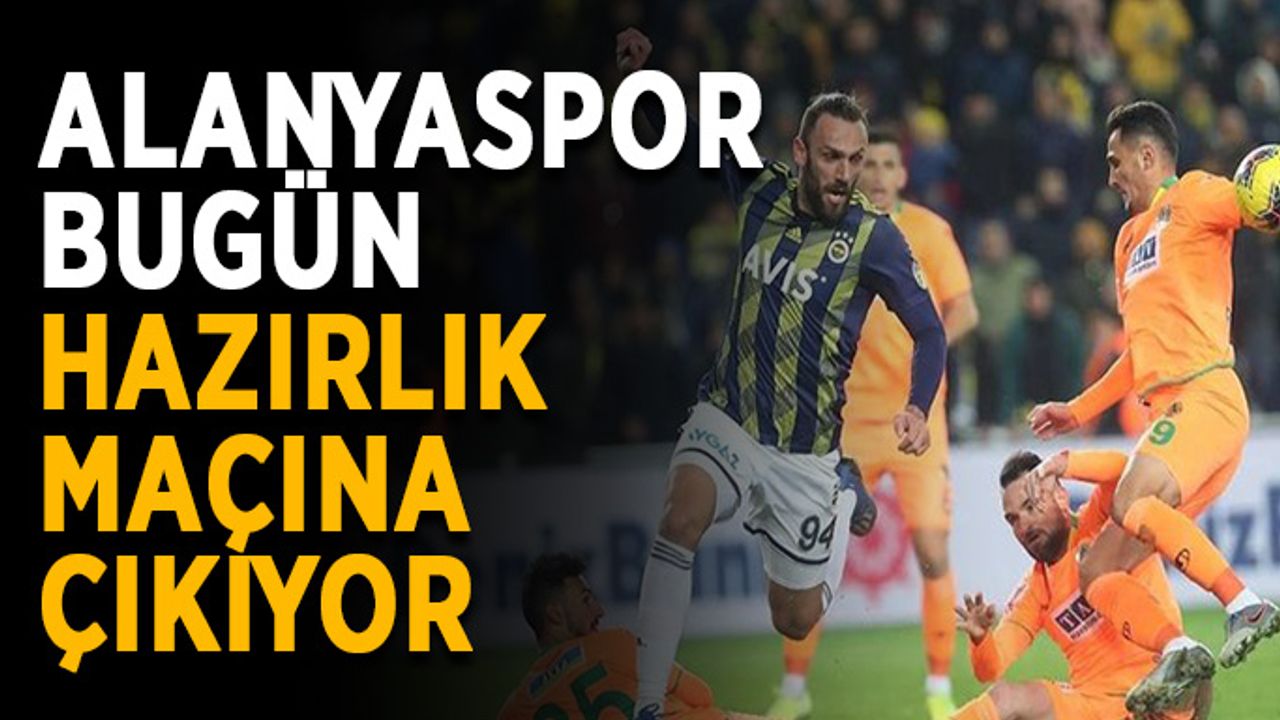 Alanyaspor bugün hazırlık maçına çıkıyor