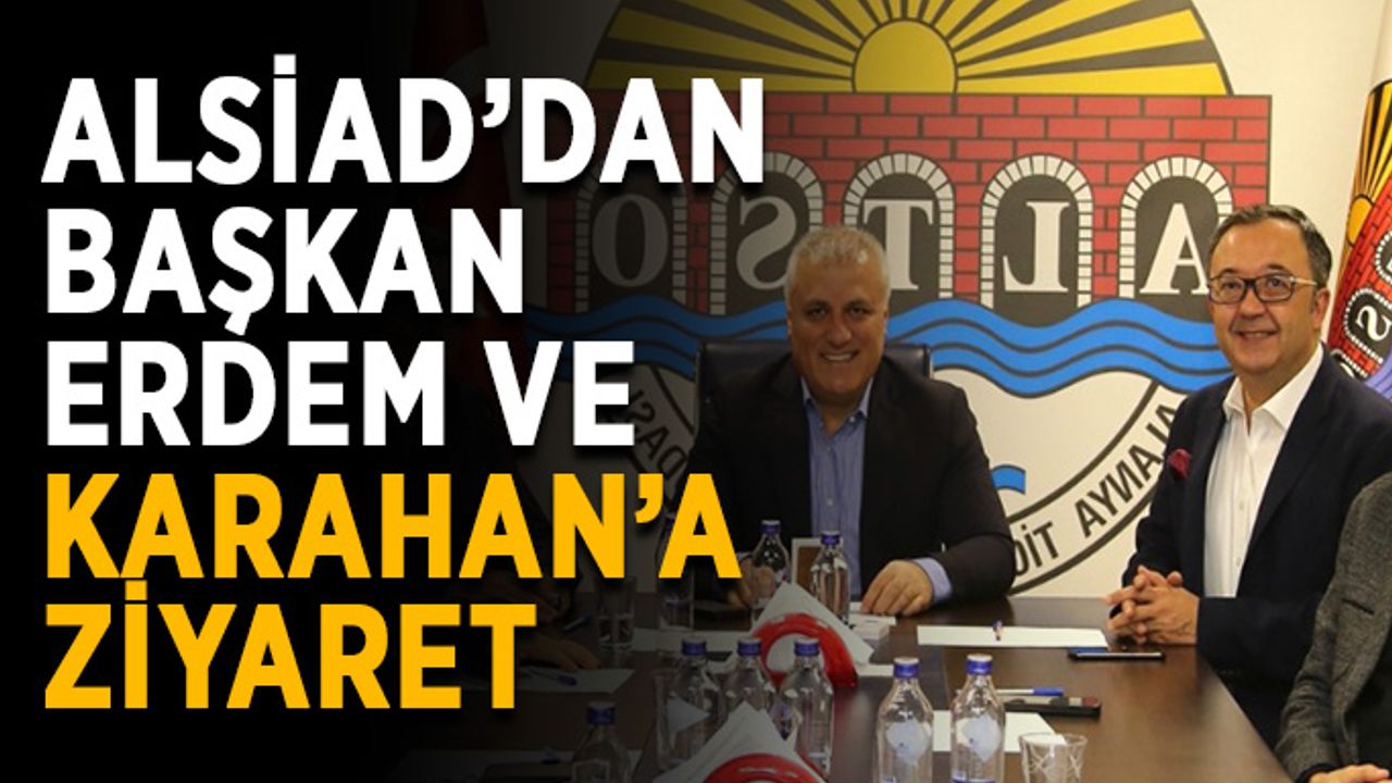 ALSİAD’dan başkan Erdem ve Karahan’a ziyaret