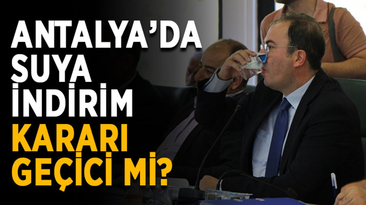 Antalya’da suya indirim kararı geçici mi?