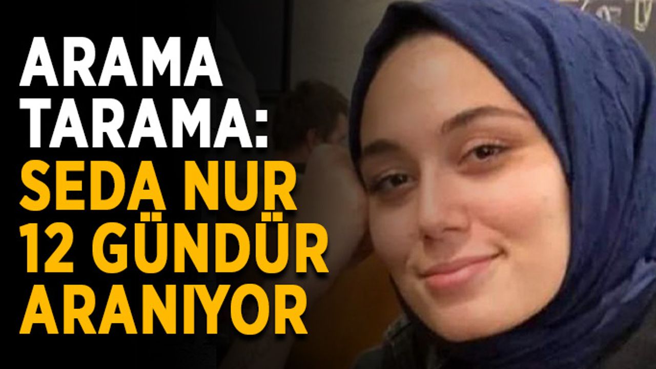 Arama tarama: Seda Nur 12 gündür aranıyor