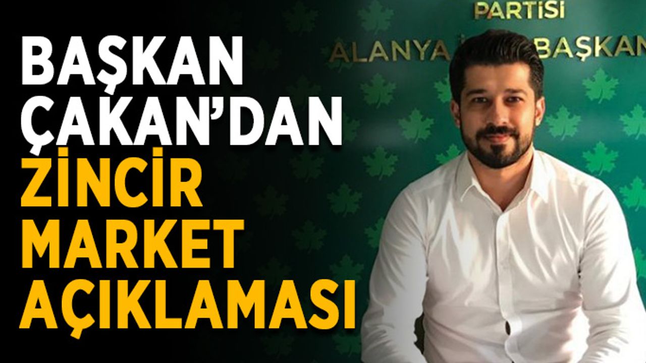 Başkan Çakan’dan zincir market açıklaması