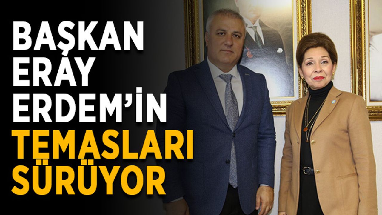 Başkan Eray Erdem’in temasları sürüyor
