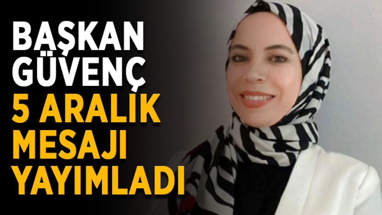 Başkan Güvenç, 5 Aralık mesajı yayımladı