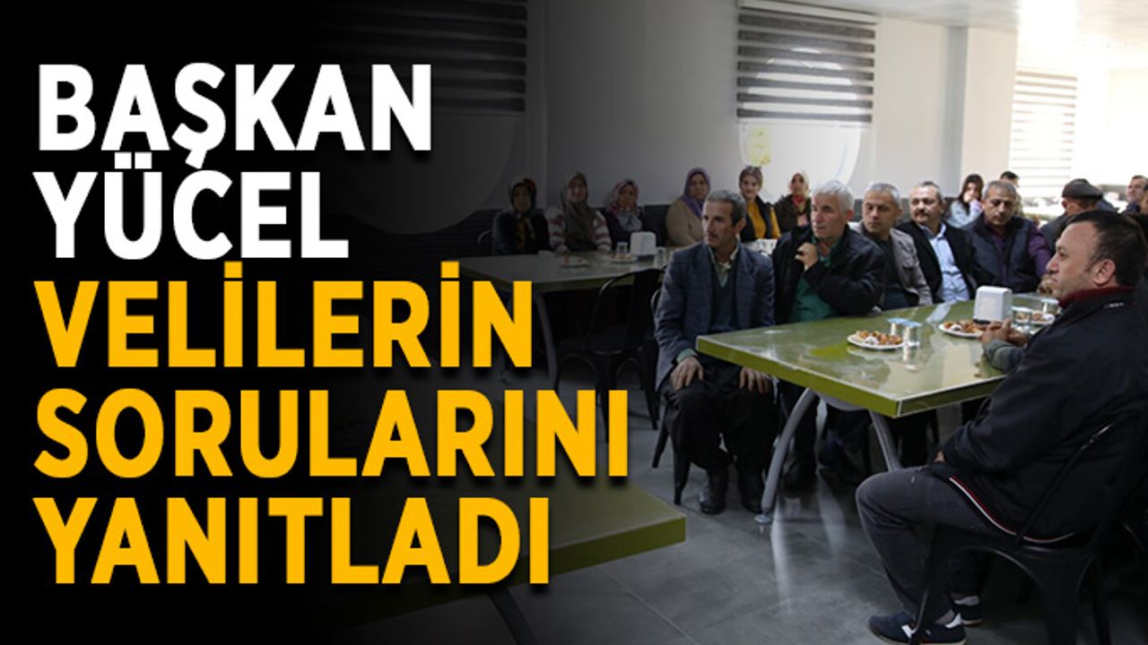Başkan Yücel, velilerin sorularını yanıtladı