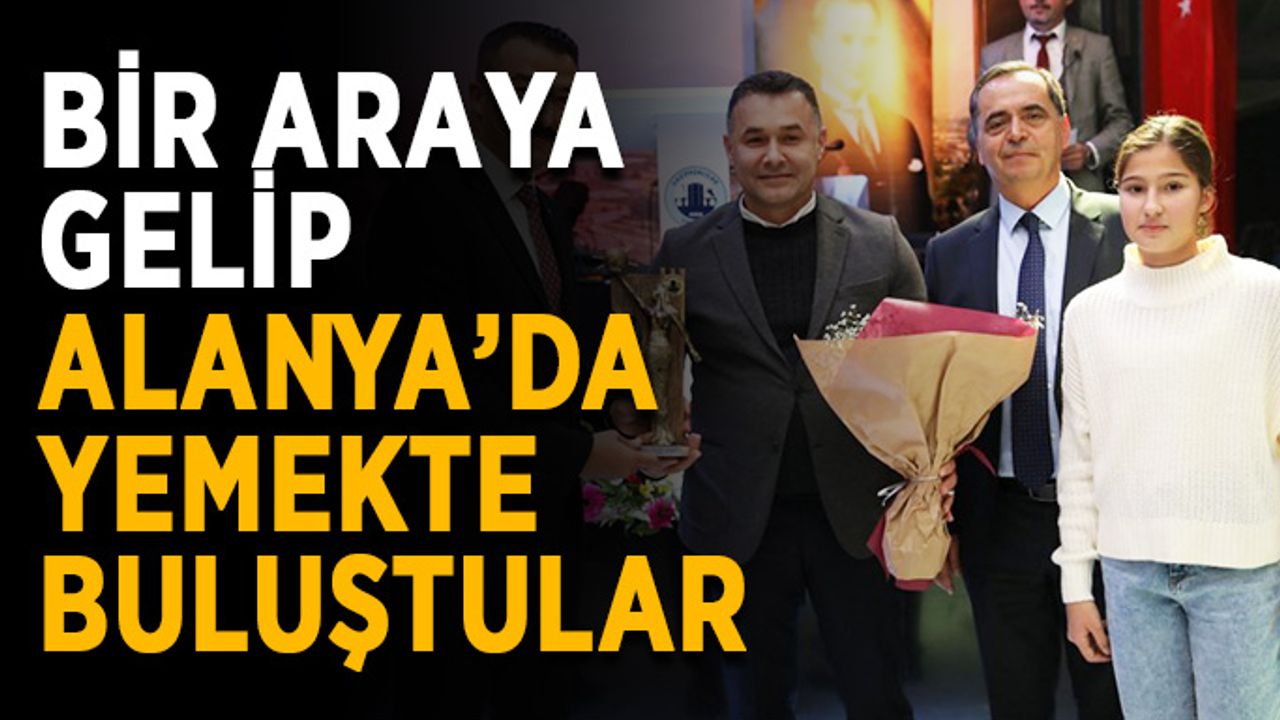 Bir araya gelip Alanya’da yemekte buluştular