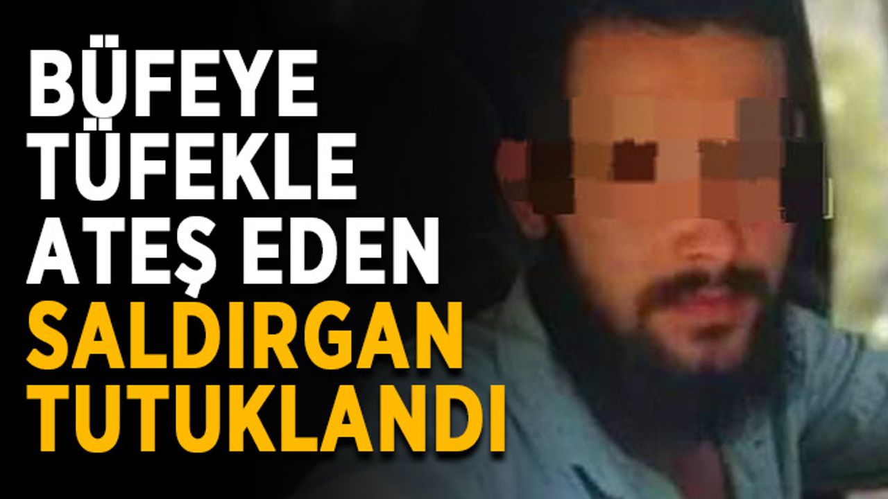 Büfeye tüfekle ateş eden saldırgan tutuklandı
