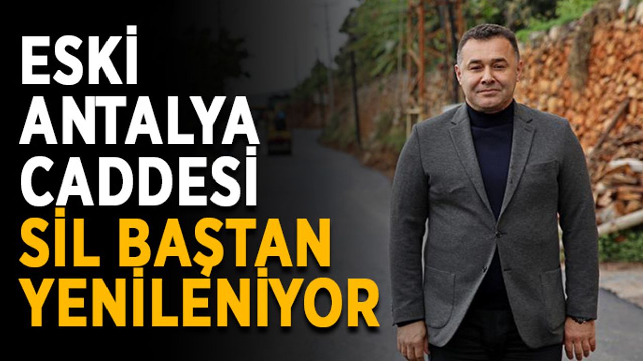 Eski Antalya Caddesi sil baştan yenileniyor
