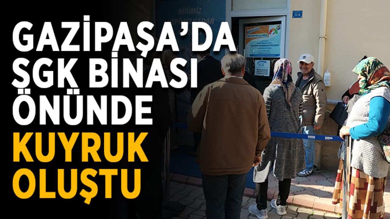 Gazipaşa'da SGK Binası önünde kuyruk oluştu