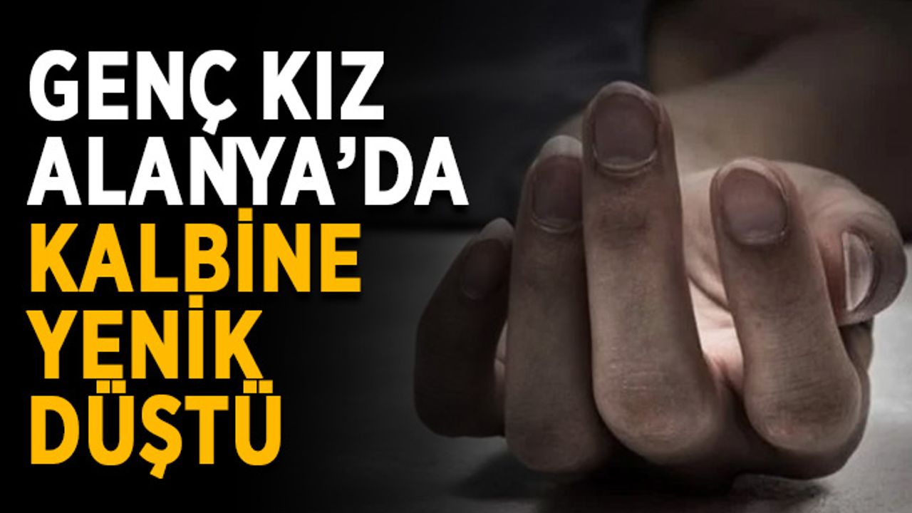 Genç kız Alanya’da kalbine yenik düştü