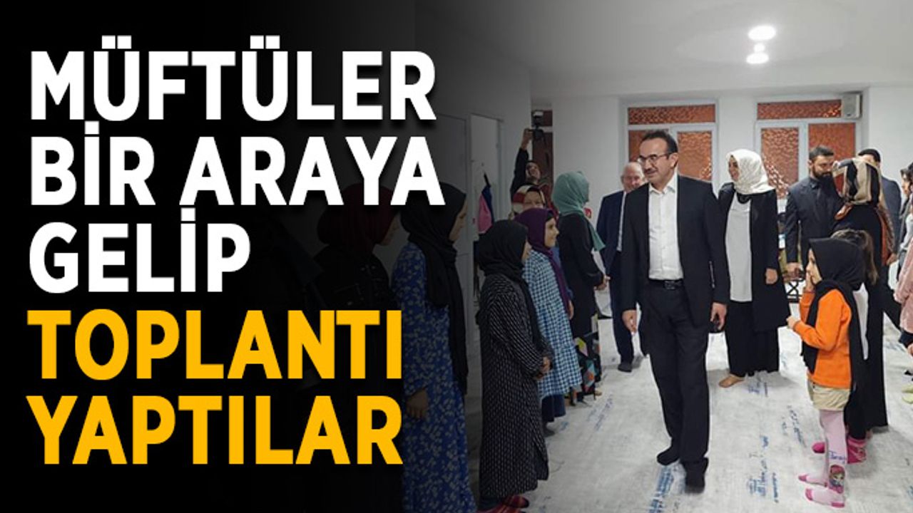 İlçe müftüleri bir araya gelip toplantı yaptılar