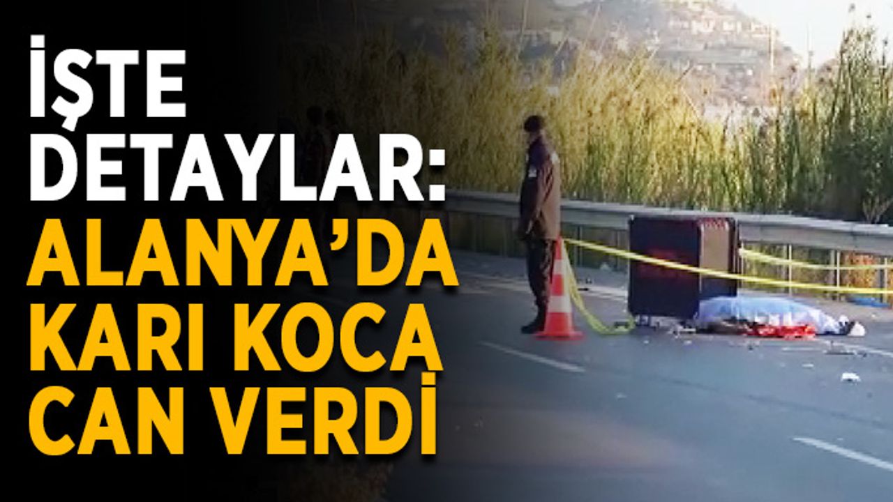 İşte detaylar: Alanya’da karı koca can verdi