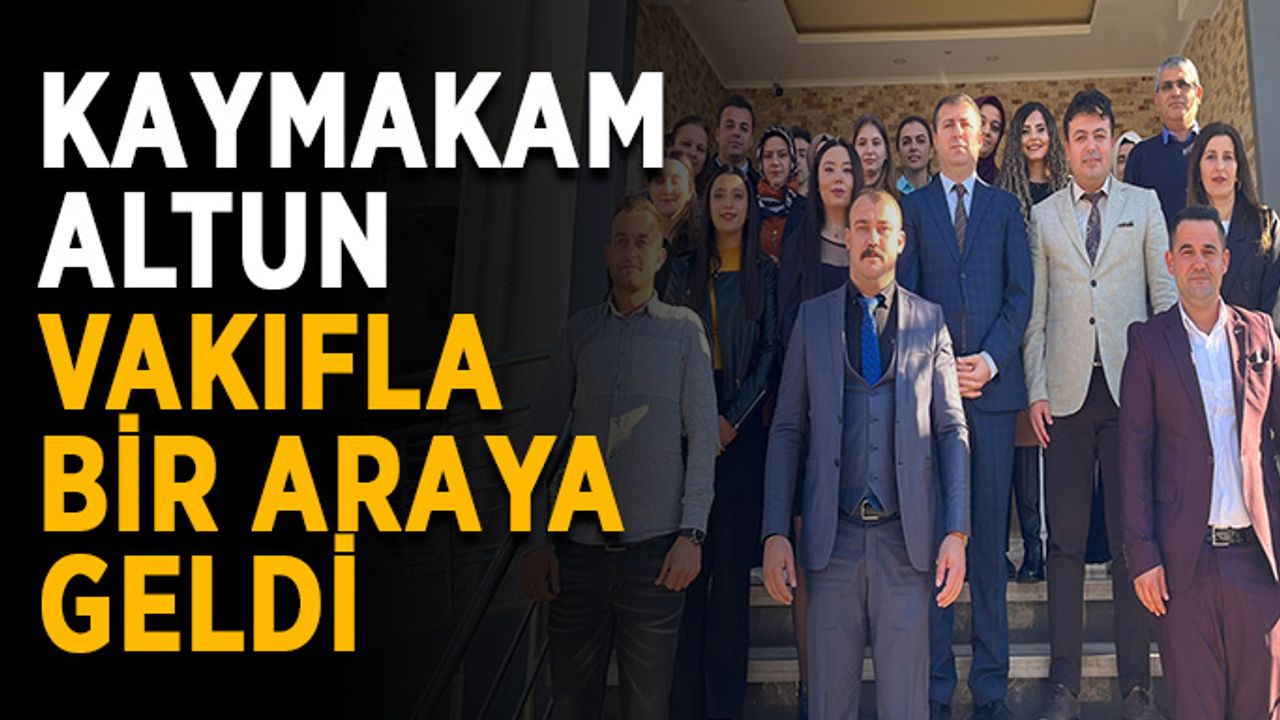 Kaymakam Altun vakıfla bir araya geldi