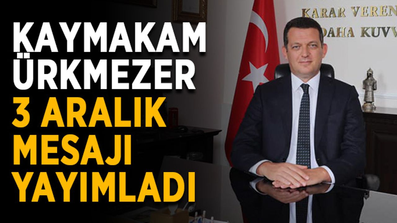 Kaymakam Ürkmezer, 3 Aralık mesajı yayımladı