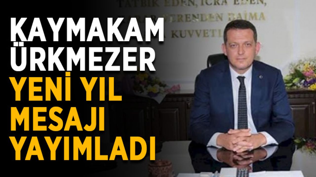 Kaymakam Ürkmezer yeni yıl mesajı yayımladı