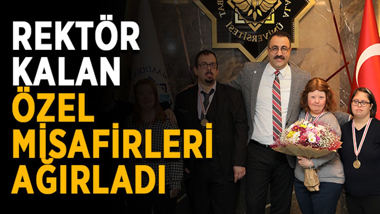 Rektör Kalan, özel misafirleri ağırladı