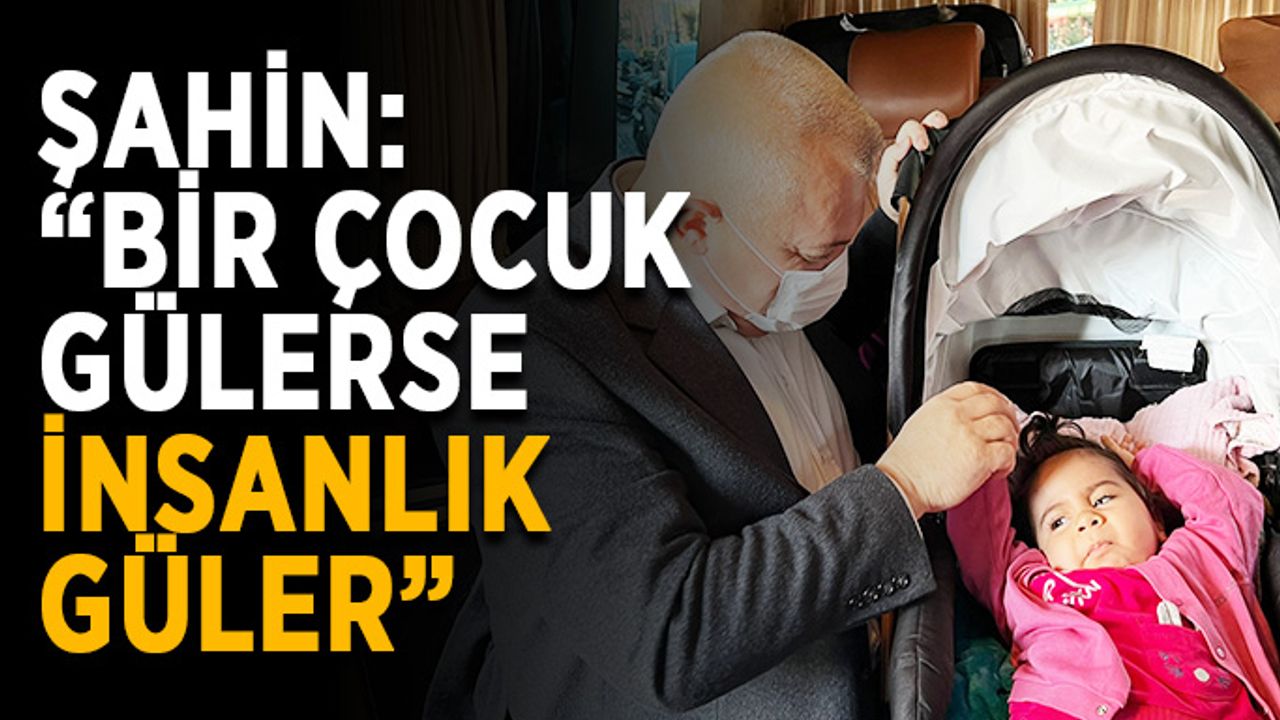 Şahin: “Bir çocuk gülerse, insanlık güler”
