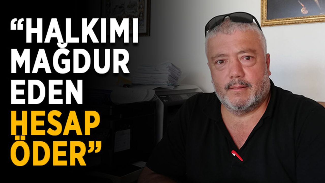 Uysal: “Halkımı mağdur eden hesap öder”