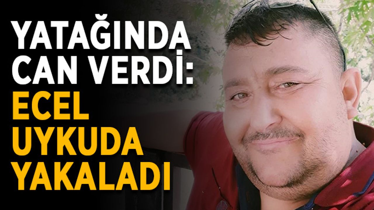 Yatağında can verdi: Ecel uykuda yakaladı