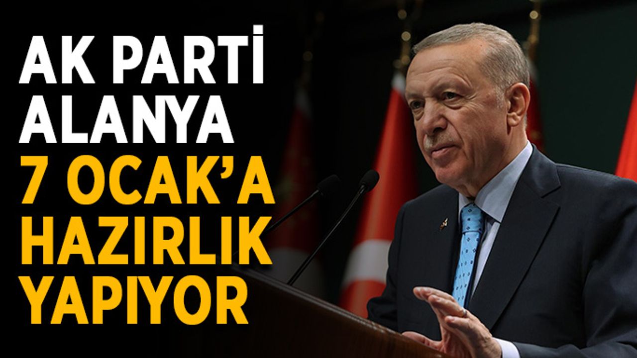 Ak Parti Alanya 7 Ocak’a hazırlık yapıyor