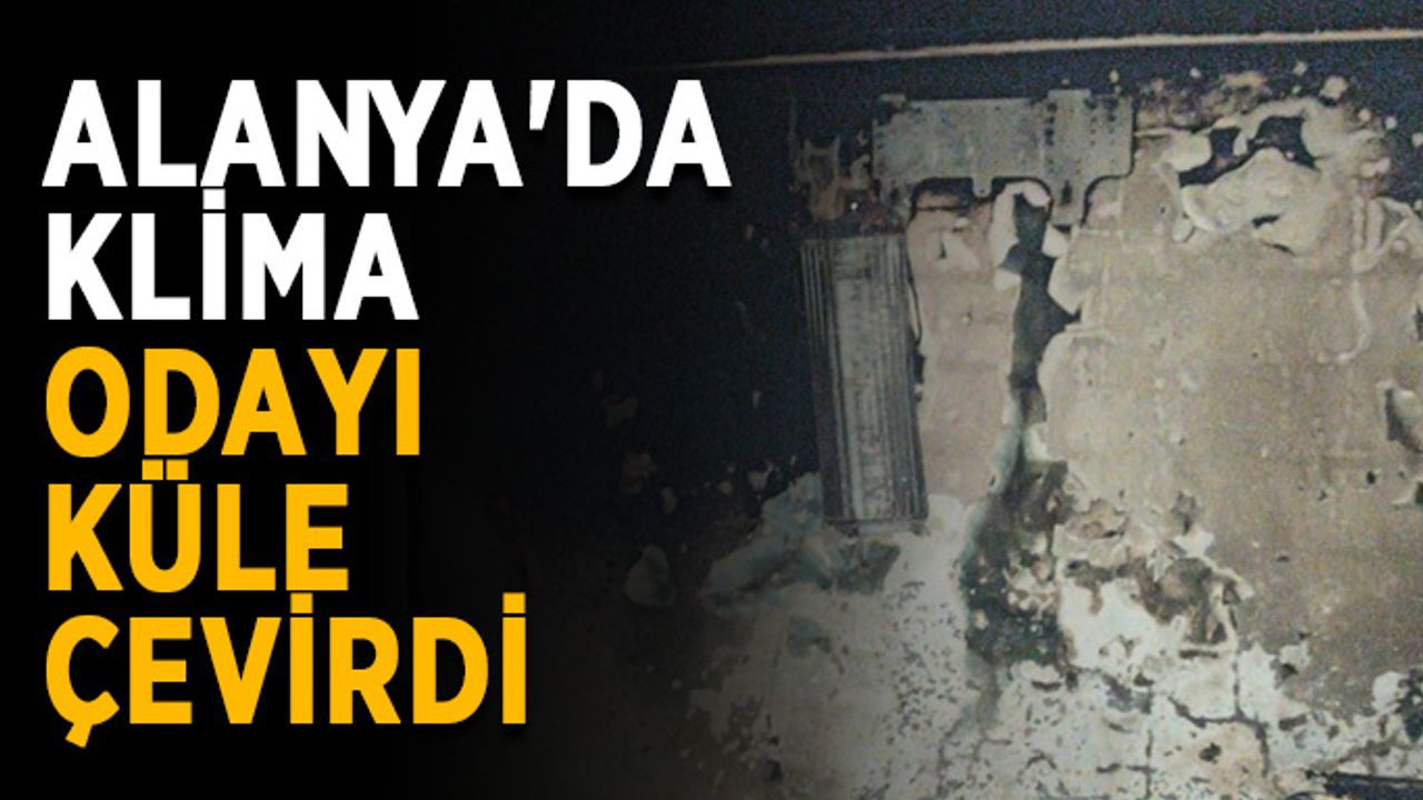 Alanya'da klima odayı küle çevirdi