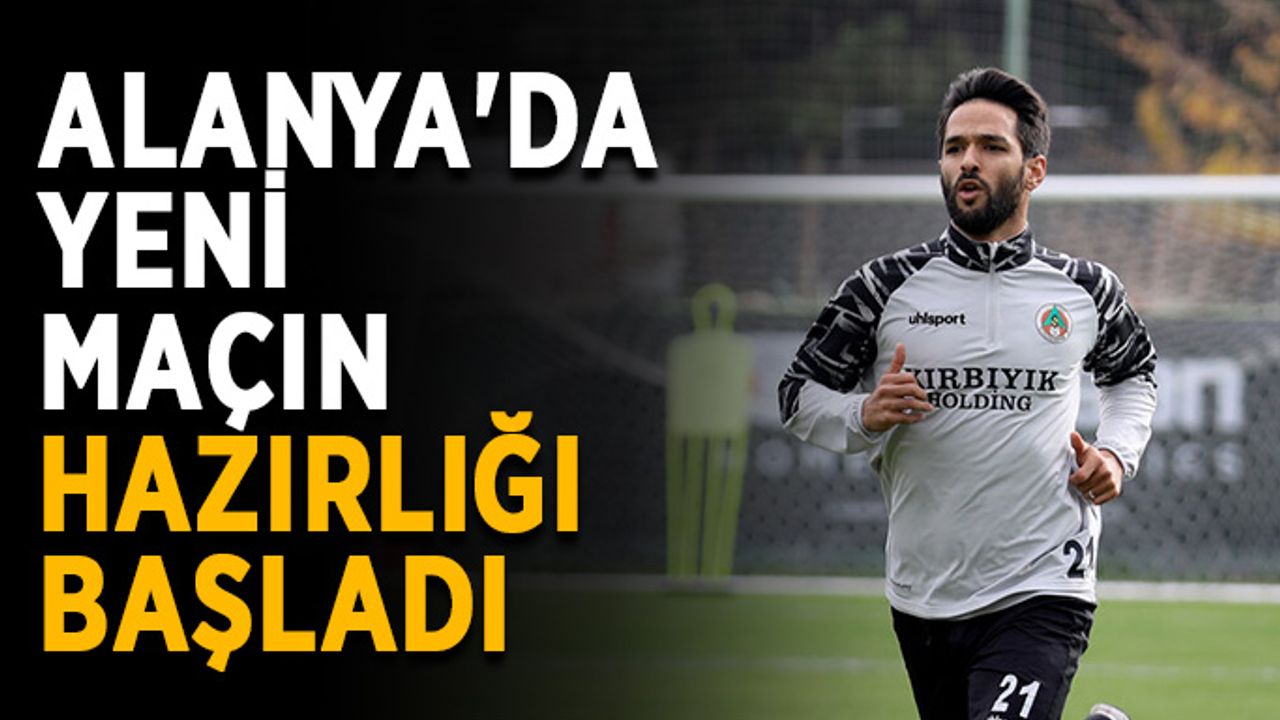 Alanya'da yeni maçın hazırlığı başladı