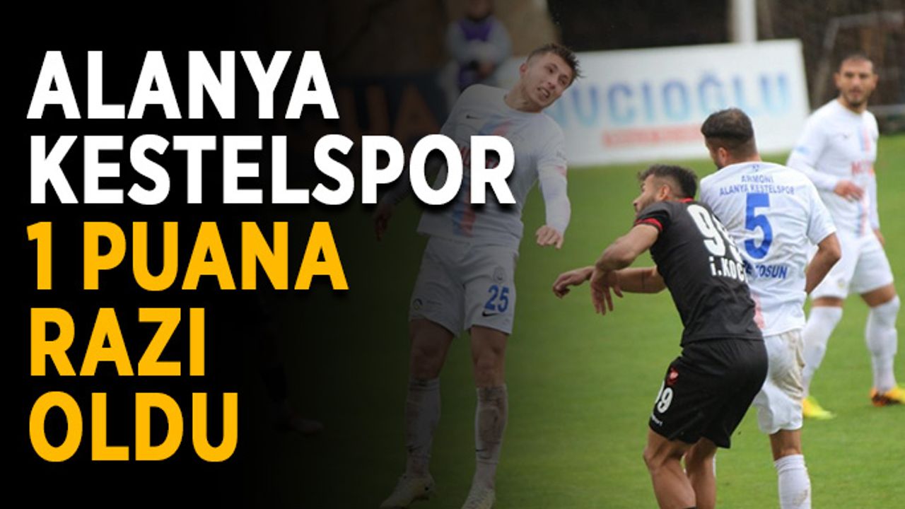 Alanya Kestelspor 1 puana razı oldu
