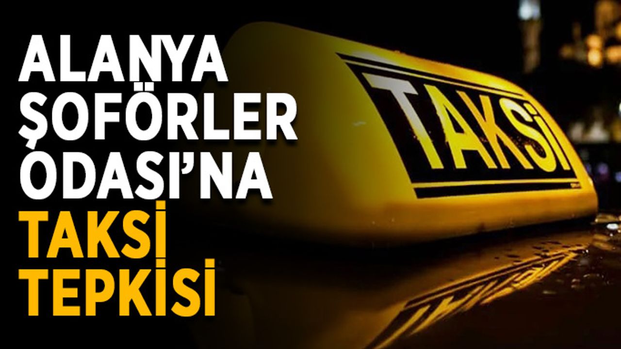 Alanya Şoförler Odası’na taksi tepkisi