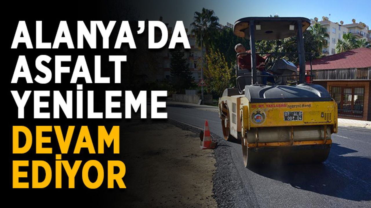 Alanya’da asfalt yenileme devam ediyor