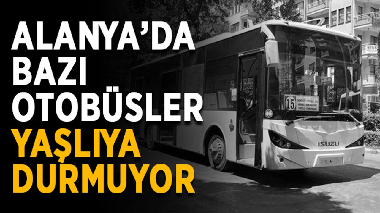 Alanya’da bazı otobüsler yaşlıya durmuyor