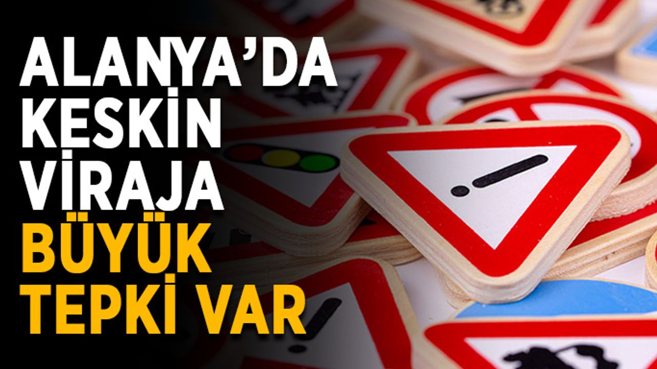 Alanya’da keskin viraja büyük tepki var