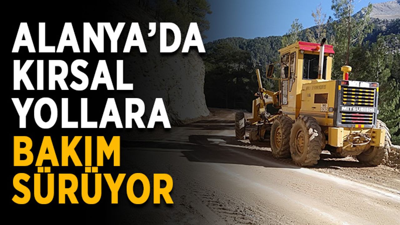 Alanya’da kırsal yollara bakım sürüyor