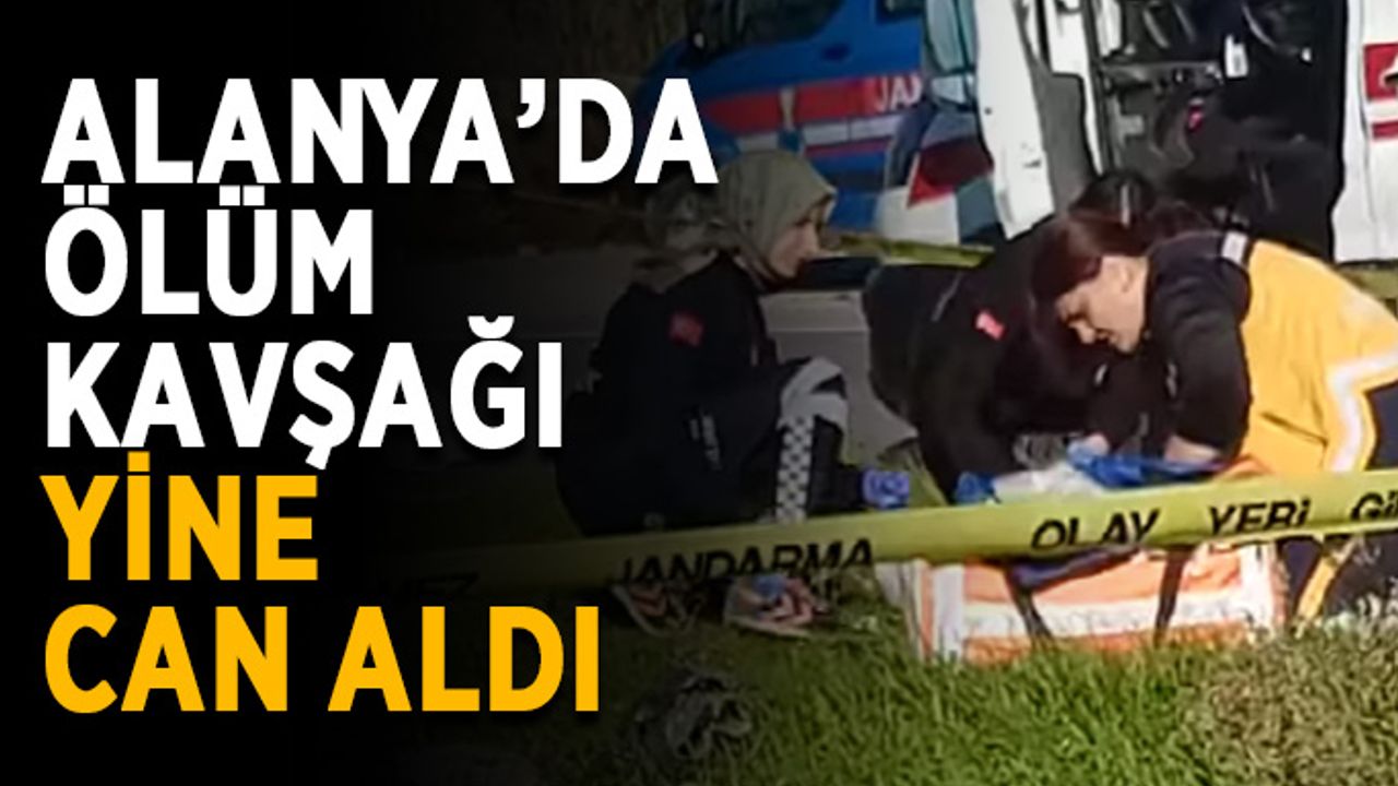 Alanya’da ölüm kavşağı yine can aldı