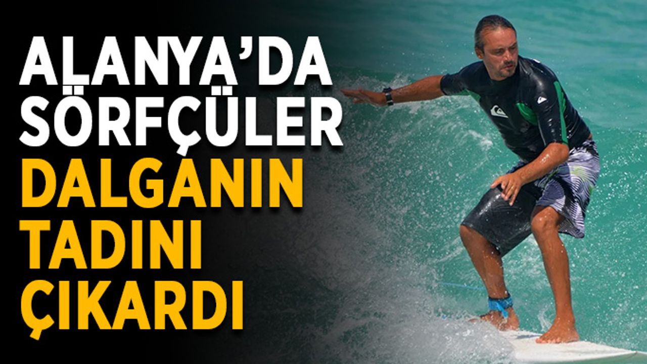 Alanya’da sörfçüler dalganın tadını çıkardı