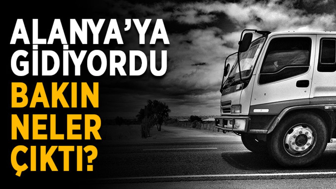 Alanya’ya gidiyordu, bakın neler çıktı?