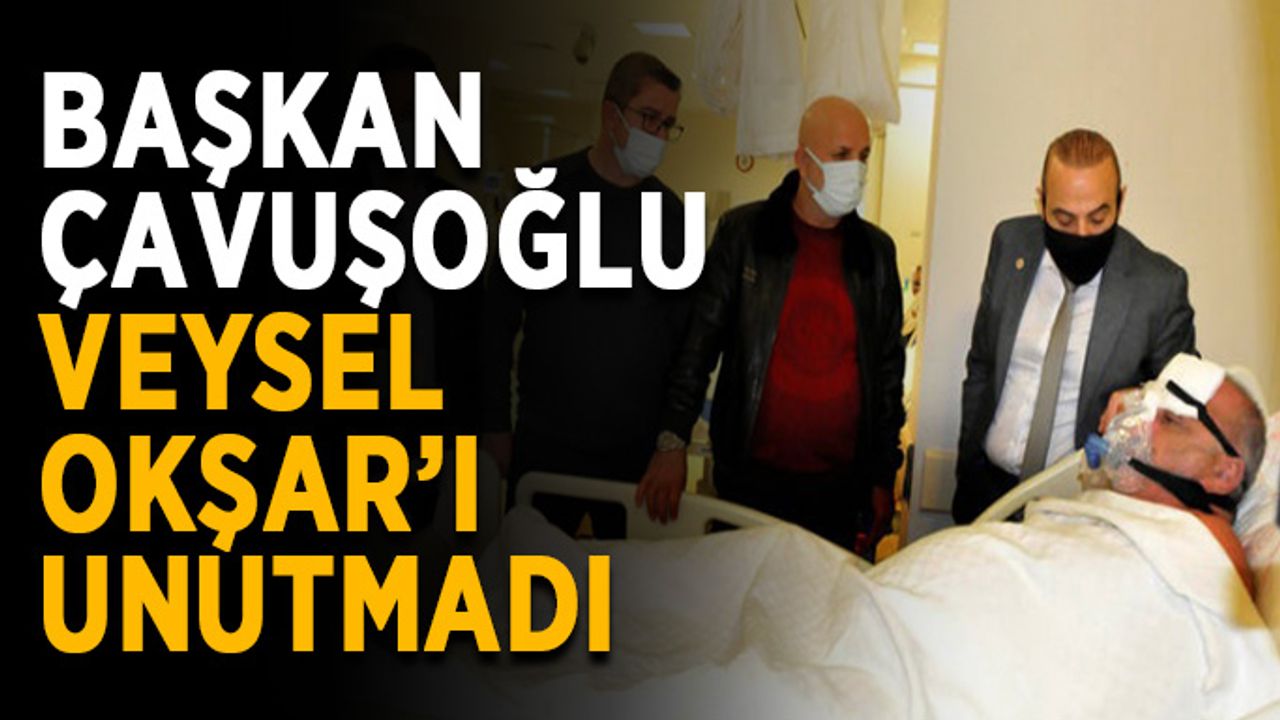 Başkan Çavuşoğlu, Veysel Okşar’ı unutmadı
