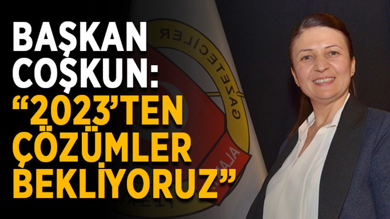 Başkan Coşkun: “2023’ten çözümler bekliyoruz”