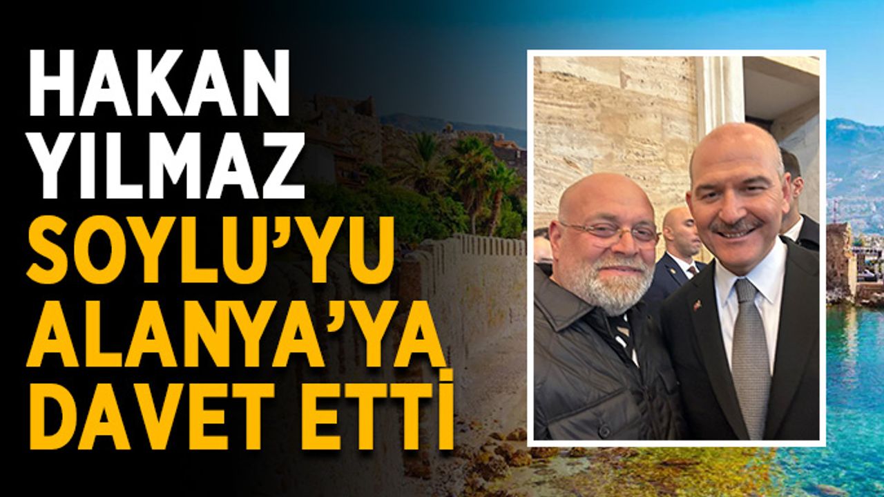 Hakan Yılmaz, bakan Soylu’yu Alanya’ya davet etti