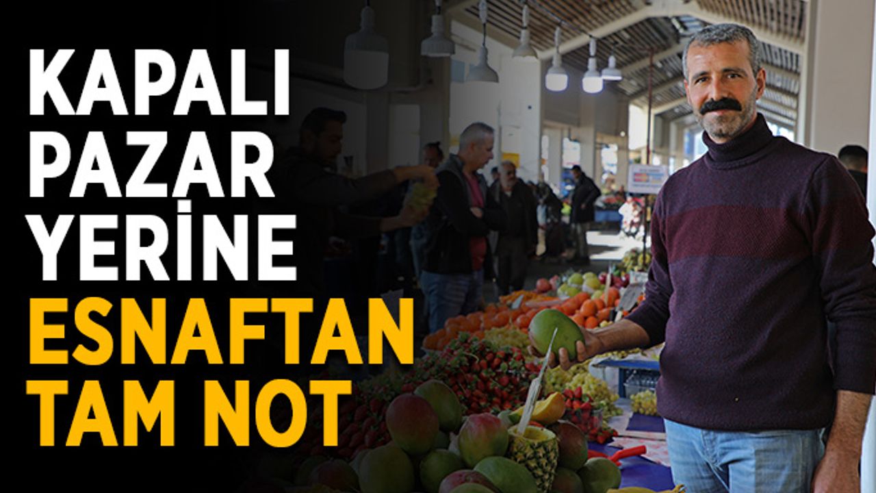 Kapalı pazar yerine esnaftan tam not 