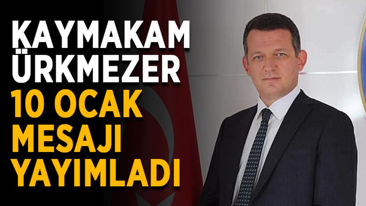 Kaymakam Ürkmezer, 10 Ocak mesajı yayımladı