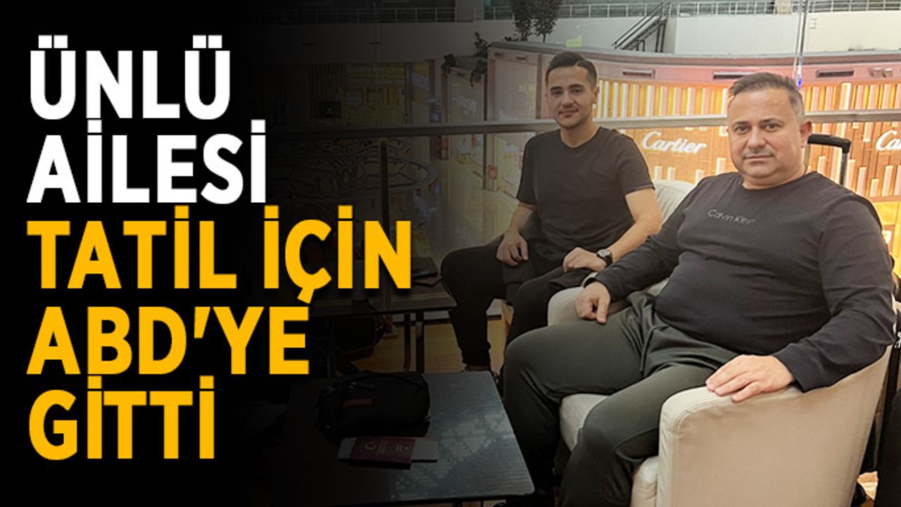 Kerim Ünlü’den ailesine ABD tatili jesti