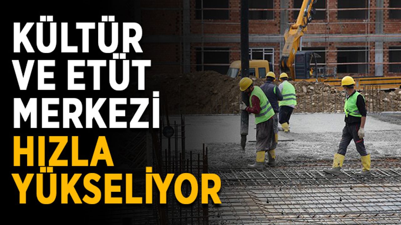 Kültür ve Etüt Merkezi hızla yükseliyor