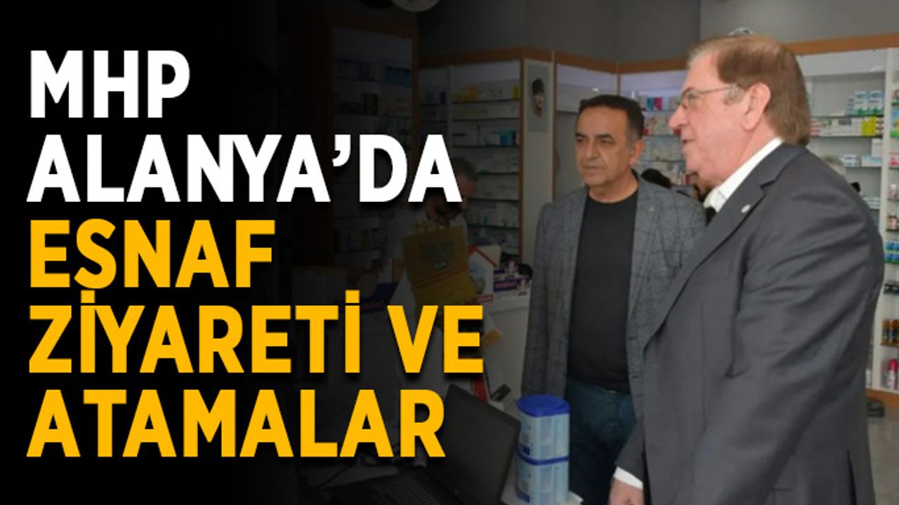 MHP Alanya’da esnaf ziyareti ve atamalar