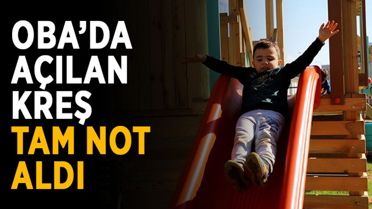 Oba’da açılan kreş tam not aldı