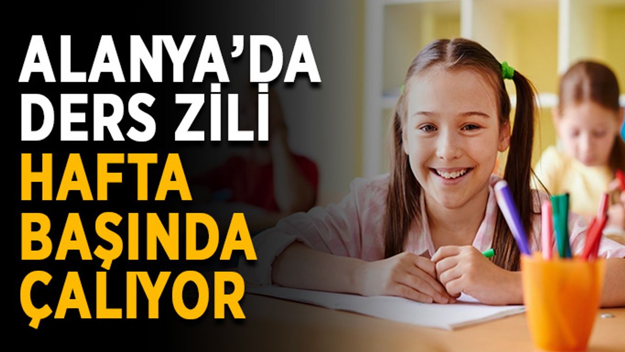 Alanya’da ders zili hafta başında çalıyor