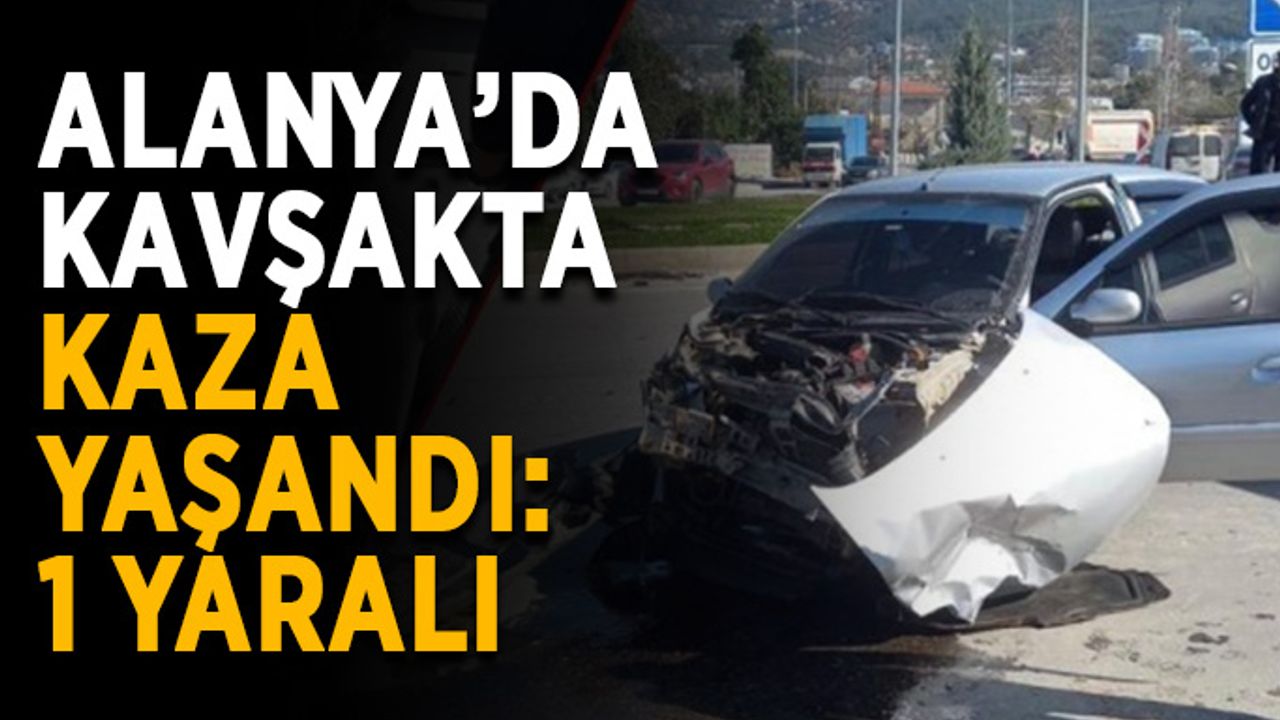 Alanya’da kavşakta kaza yaşandı: 1 yaralı