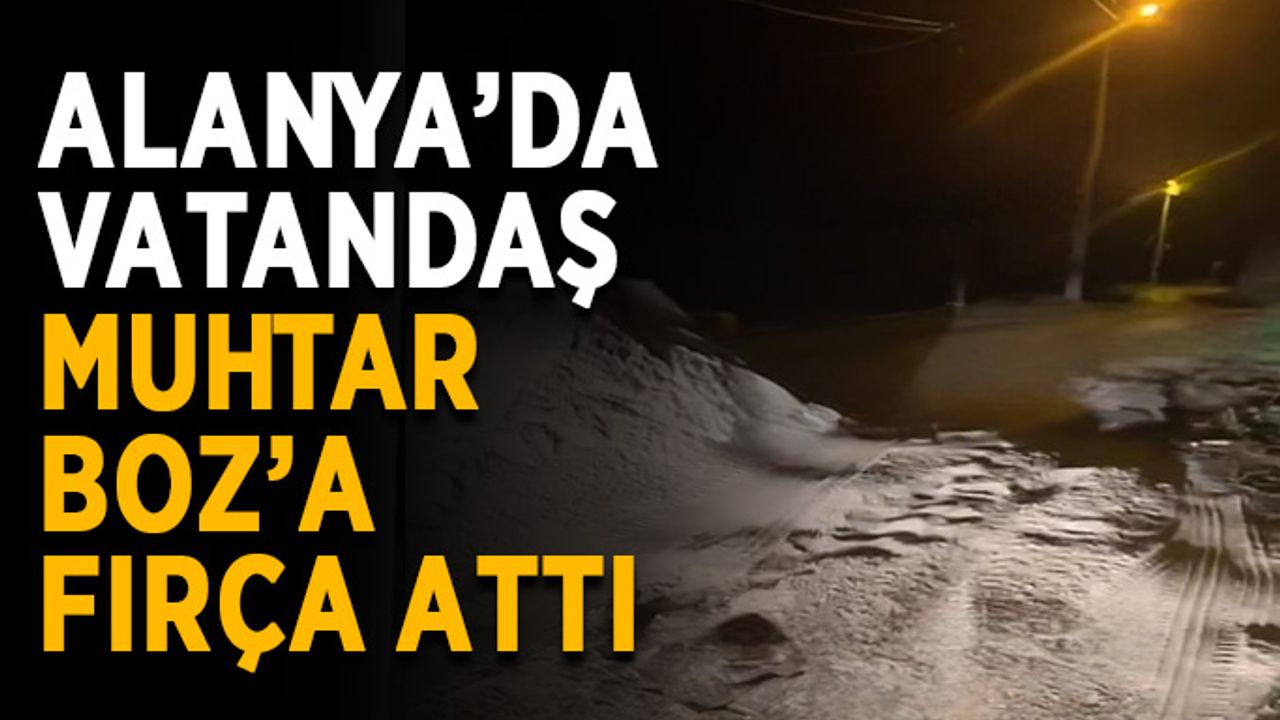 Alanya’da vatandaş muhtar Boz’a fırça attı