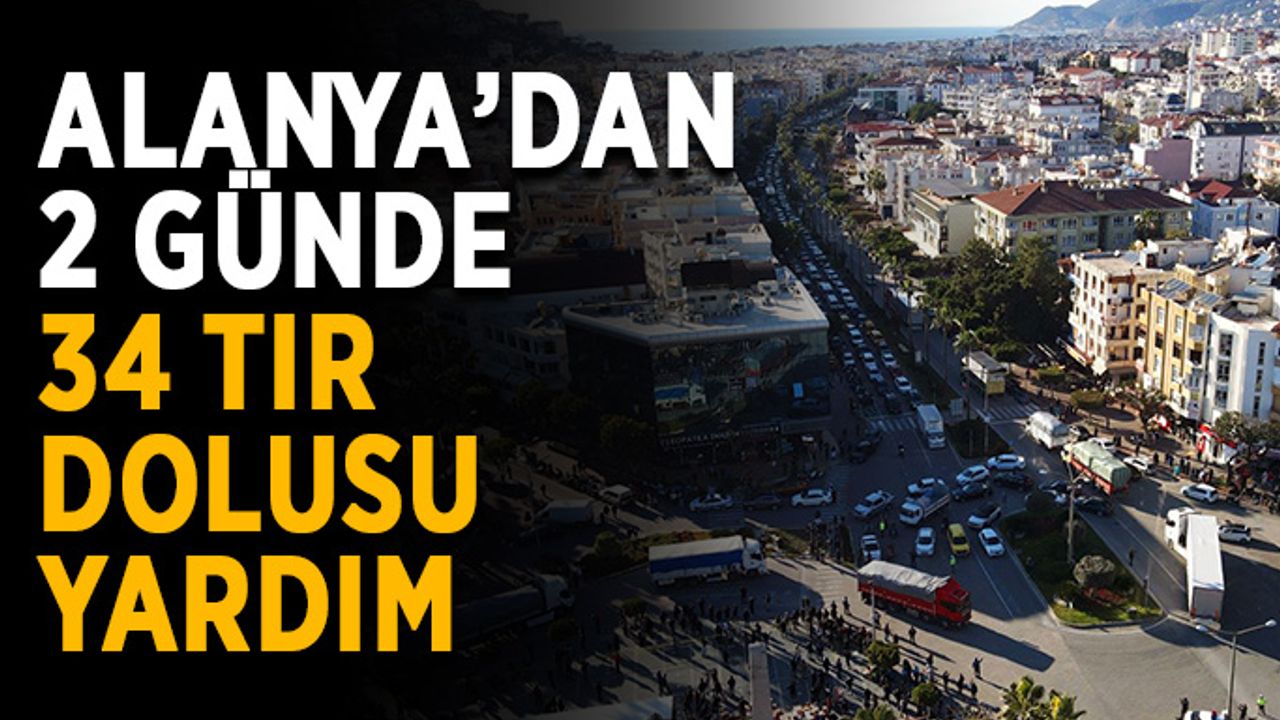 Alanya’dan 2 günde 34 tır dolusu yardım