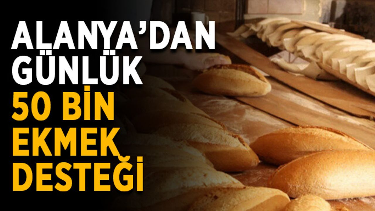 Alanya’dan günlük 50 bin ekmek desteği