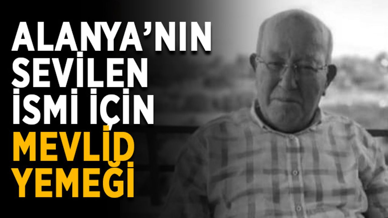Alanya’nın sevilen ismi için mevlid yemeği